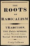 The roots of radicalism : tradition, the public sphere, and early nineteenth-century social movements
