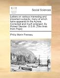 Letters on various interesting and important subjects; many of which have appeared in the Aurora. Corrected and much enlarged. By Robert Slender. O.S.M. [Two lines from Pope]