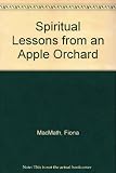The spiritual lessons from an apple orchard : a meditation upon apple trees and the spiritual life