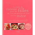 Le livre de cuisine pour les filles qui n'ont pas appris grand-chose avec leur m�re : 50 recettes faciles, pour permettre aux filles pas tr�s confiantes d'assurer en cuisine