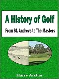 A History of Golf From St. Andrews to The Masters