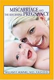 Miscarriage and The Successful Pregnancy: A Woman’s Guide to Infertility and Reproductive Loss William P Hummel MD FACOF