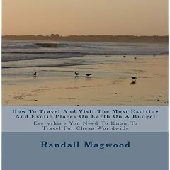 How To Travel And Visit The Most Exciting And Exotic Places On Earth On A Budget: Everything You Need To Know To Travel For Cheap Worldwide - AUDIOBOOK