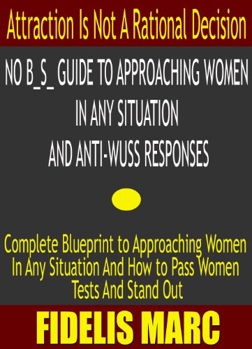 NO B.S. GUIDE TO APPROACHING WOMEN IN ANY SITUATION AND ANTI-WUSS RESPONSE