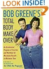 Bob Greene's Total Body Makeover: An Accelerated Program of Exercise and Nutrition for Maximum Results in Minimum Time