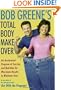 Bob Greene's Total Body Makeover: An Accelerated Program of Exercise and Nutrition for Maximum Results in Minimum Time