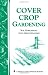 Cover Crop Gardening: Soil Enrichment With Green Manures/Storey's Country Wisdom Bulletin A-05