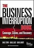 The Business Interruption Book: Coverage, Claims, and Recovery
