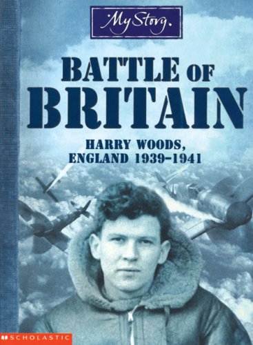 My Story: The Battle of Britain: Harry Woods, England 1939-1941