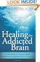 Healing the Addicted Brain: The Revolutionary, Science-Based Alcoholism and Addiction Recovery Program