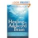Healing the Addicted Brain: The Revolutionary, Science-Based Alcoholism and Addiction Recovery Program