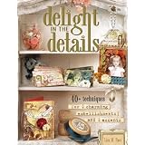 Delight in the Details: 40+ Techniques for Charming Embellishments and Accents ~ Lisa M. Pace
