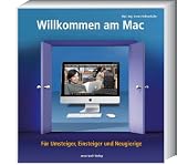 Willkommen am Mac - Für Umsteiger, Einsteiger und Neugierige