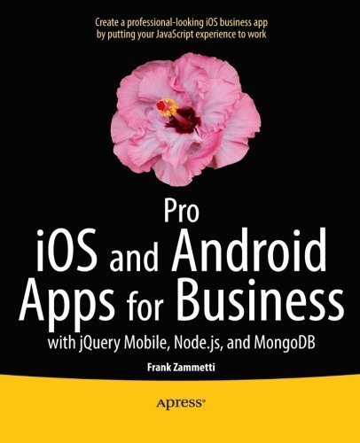 Pro iOS and Android Apps for Business: with jQuery Mobile, node.js, and MongoDB 1st edition by Zammetti, Frank (2013) Paperback
