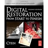 Digital Restoration from Start to Finish, Second Edition: How to repair old and damaged photographs ~ Ctein
