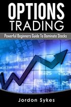 Options Trading: Powerful Beginners Guide To Dominate Stocks (Day trading,Trading,Stocks,Options Trading) Options Trading: Powerful Beginners Guide To Dominate Stocks (Day trading,Trading,Stocks,Options Trading)