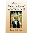 Click here to buy Diary of a Metastic Colon Cancer Patient by James R. Collins.