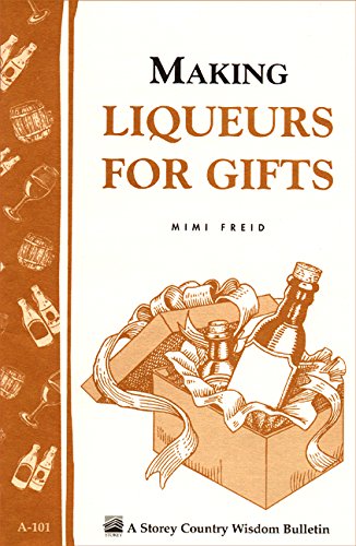 Making Liqueurs for Gifts: Storey's Country Wisdom Bulletin A-101