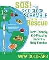 SOS!  The Six O'Clock Scramble to the Rescue: Earth-Friendly, Kid-Pleasing Dinners for Busy Families
