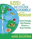 SOS!  The Six O'Clock Scramble to the Rescue: Earth-Friendly, Kid-Pleasing Dinners for Busy Families