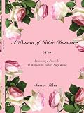 A Woman of Noble Character: Becoming a Proverbs 31 Woman in Todays Busy World