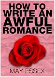 HOW TO WRITE AN AWFUL ROMANCE (How to Write ,,,,)