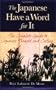 The Japanese Have a Word for It: The Complete Guide to Japanese Thought and Culture