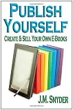 Publish Yourself: Create & Sell Your Own E-Books