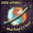 What Planet R U From?