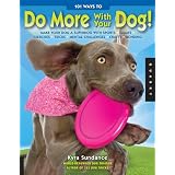 101 Ways to Do More with Your Dog: Make Your Dog a Superdog with Sports, Games, Exercises, Tricks, Mental Challenges, Crafts, and Bondi