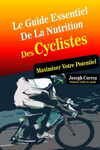 Le Guide Essentiel De La Nutrition Des Cyclistes: Maximiser Votre Potentiel (French Edition)