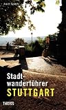 Stadtwanderf�hrer Stuttgart: Auf ausgew�hlten Routen durch die sch�nsten Quatiere und Aussichtslagen der Stadt