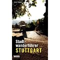 Stadtwanderf�hrer Stuttgart: Auf ausgew�hlten Routen durch die sch�nsten Quatiere und Aussichtslagen der Stadt