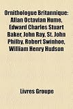 Produkt-Bild: Ornithologue Britannique: Allan Octavian Hume, Edward Charles Stuart Baker, John Ray, St. John Philby, Robert Swinhoe, William Henry Hudson