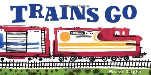 Trains Go by Steve Light (25-Jan-2012) Board book
