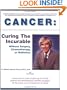 Cancer: Curing the Incurable Without Surgery, Chemotherapy, or Radiation