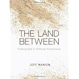 The Land Between: Finding God in Difficult Transitions