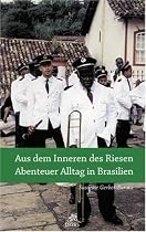 Aus dem Inneren des Riesen - Abenteuer Alltag in Brasilien: Beobachtungen aus einem fremden Land