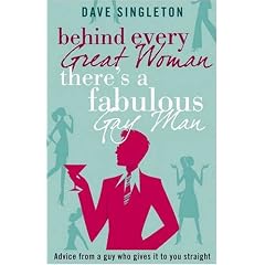 Behind Every Great Woman There is a Fabulous Gay Man: Dating Advice from a Guy Who Gives it to You Straight