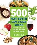 500 Heart-Healthy Slow Cooker Recipes: Comfort Food Favorites That Both Your Family and Doctor Will Love