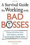 A Survival Guide for Working With Bad Bosses: Dealing With Bullies, Idiots, Back-stabbers, And Other Managers from Hell