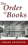 The Order of Books: Readers, Authors, and Libraries in Europe Between the 14th and 18th Centuries