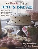 The Sweeter Side of Amy's Bread: Cakes, Cookies, Bars, Pastries and More from New York City's Favorite Bakery