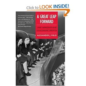 A Great Leap Forward: 1930s Depression and U.S. Economic Growth (Yale Series in Economic and Financial History) Alexander J. Field