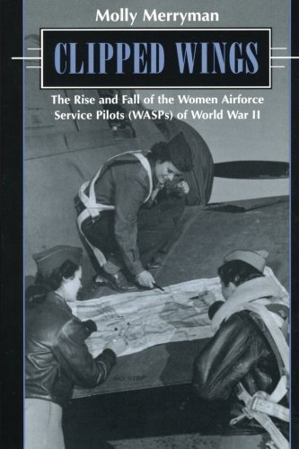 Clipped Wings: The Rise and Fall of the Women Airforce Service Pilots (WASPS) of World War II by Molly Merryman (2001-02-01)