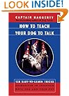 How To Teach Your Dog To Talk: 125 Easy-To-Learn Tricks Guaranteed To Entertain Both You And Your Pet