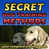 Secrets Dog Training Methods: Your Complete Training Guide