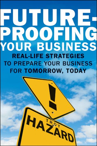 Future-Proofing Your Business: Real Life Strategies to Prepare Your Business for Tomorrow, Today
