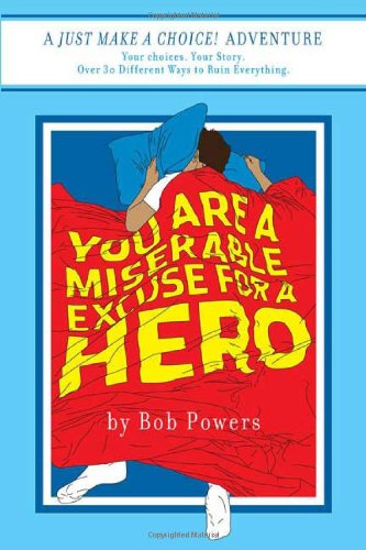 You Are a Miserable Excuse for a Hero!: Book One in the Just Make a Choice! Series, by Bob Powers