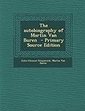 The Autobiography of Martin Van Buren - Primary Source Edition